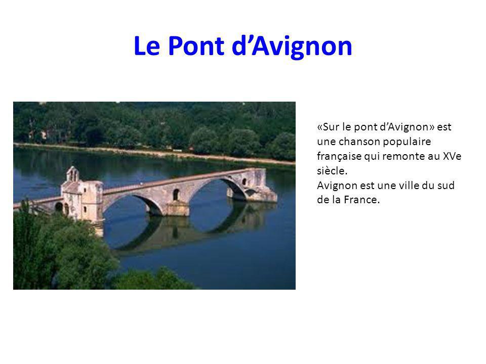 Le Pont d’Avignon «Sur le pont d’Avignon» est une chanson populaire française qui remonte au XVe siècle.