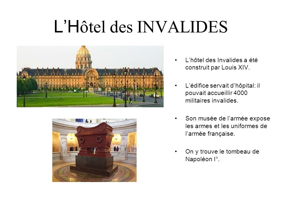 L’Hôtel des INVALIDES L’hôtel des Invalides a été construit par Louis XIV.