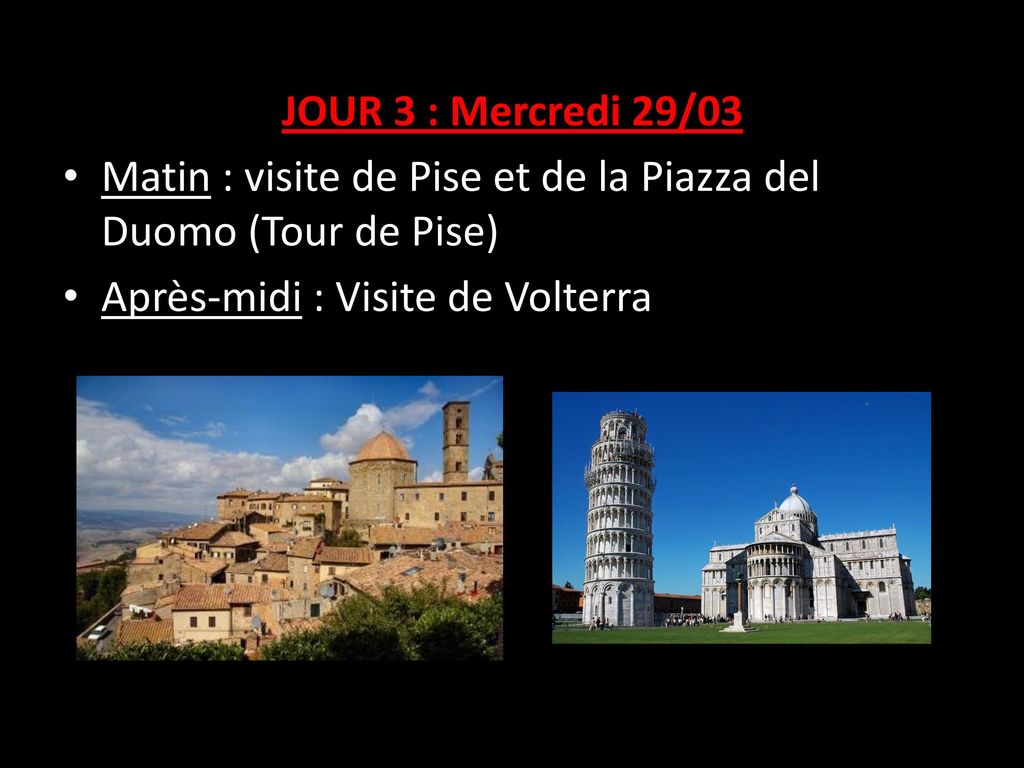 JOUR 3 : Mercredi 29/03 Matin : visite de Pise et de la Piazza del Duomo (Tour de Pise) Après-midi : Visite de Volterra.