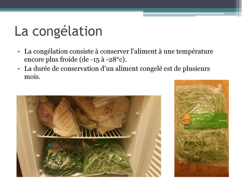 La congélation La congélation consiste à conserver l’aliment à une température encore plus froide (de -15 à -28°c).