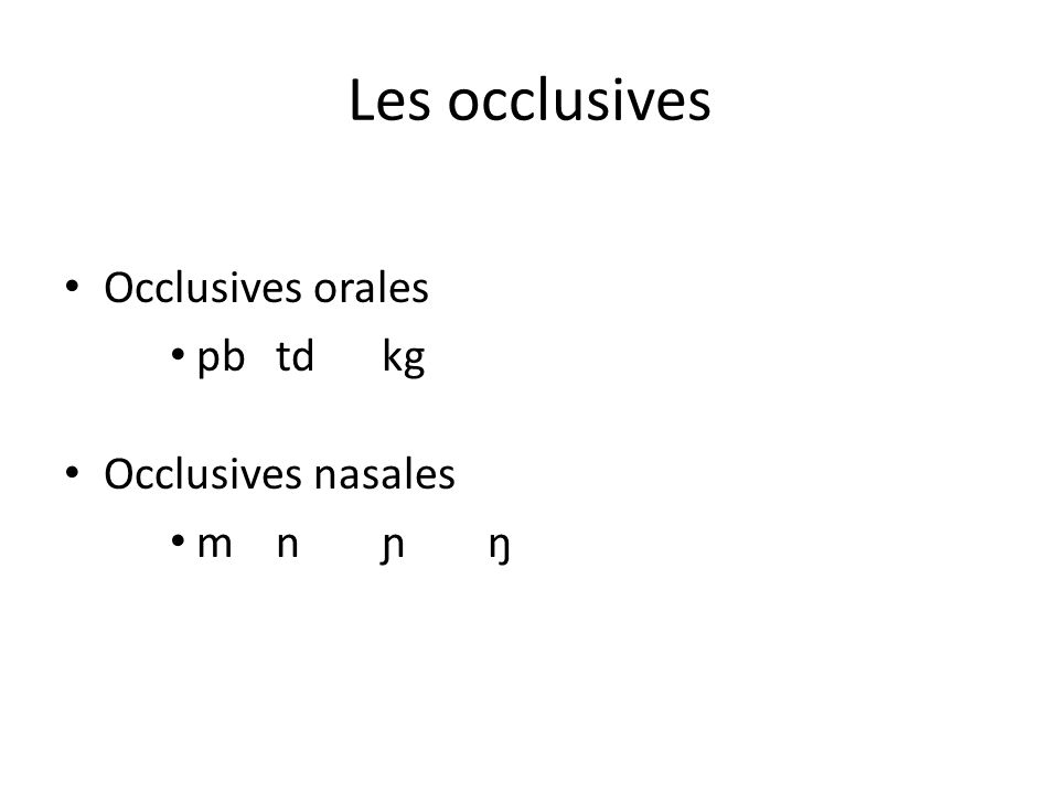 Les occlusives Occlusives orales pb td kg Occlusives nasales m n ɲ ŋ