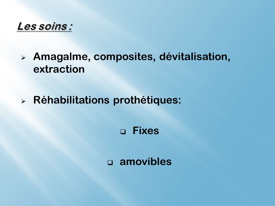 Les soins : Amagalme, composites, dévitalisation, extraction. Réhabilitations prothétiques: Fixes.