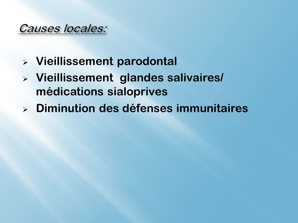 Causes locales: Vieillissement parodontal. Vieillissement glandes salivaires/ médications sialoprives.