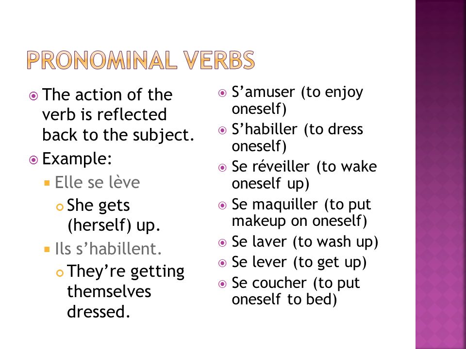 Pronominal Verbs The action of the verb is reflected back to the subject. Example: Elle se lève.