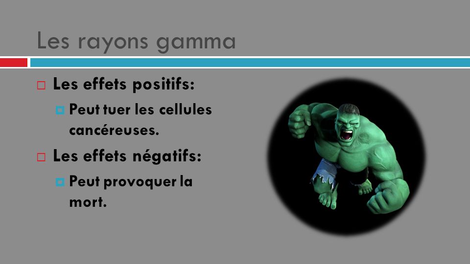 Les rayons gamma Les effets positifs: Les effets négatifs:
