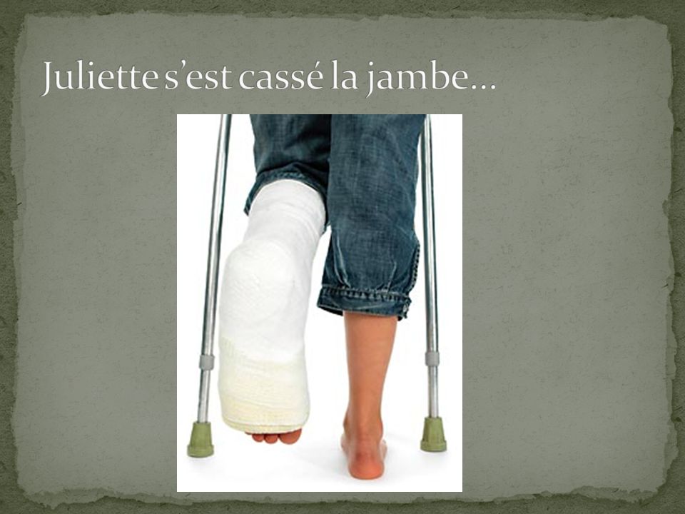 Juliette s’est cassé la jambe…