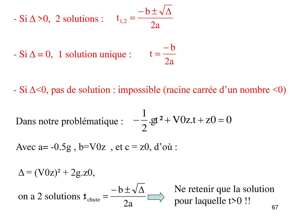 - Si Δ >0, 2 solutions : - Si Δ = 0, 1 solution unique : - Si Δ<0, pas de solution : impossible (racine carrée d’un nombre <0)