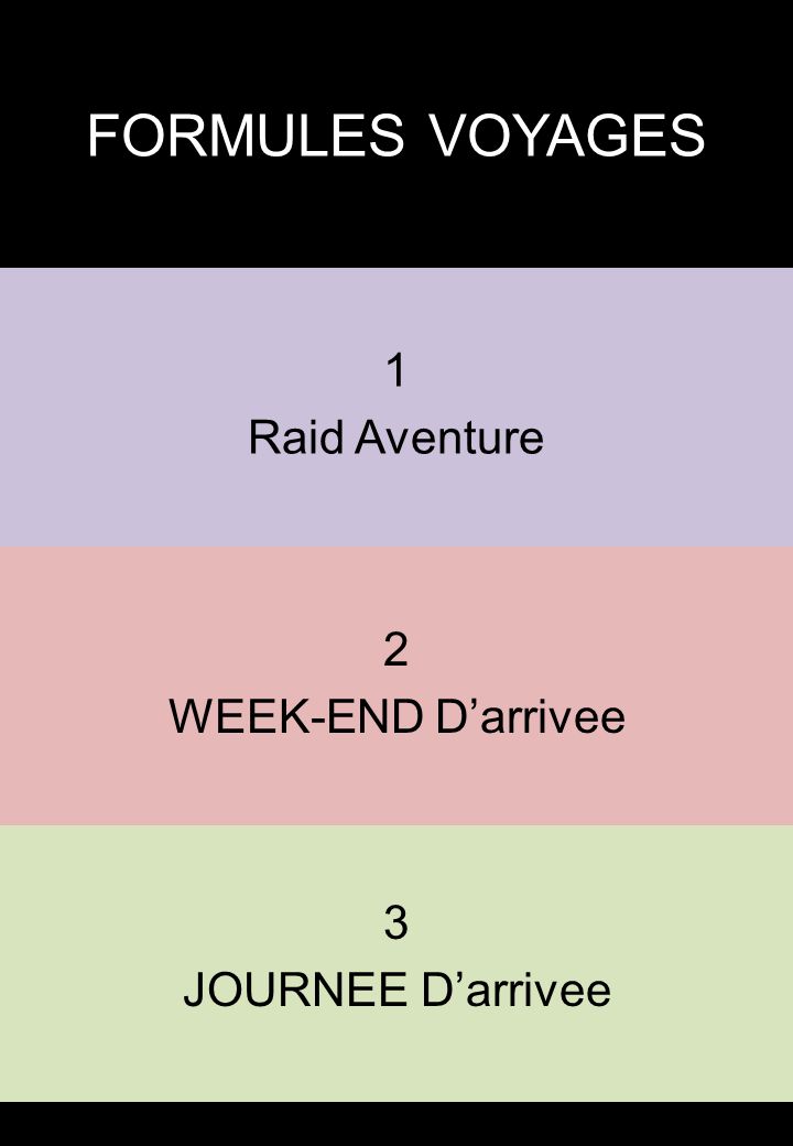 FORMULES VOYAGES 1 Raid Aventure 2 WEEK-END D’arrivee 3
