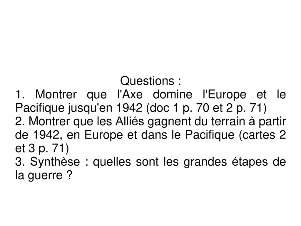 Questions : 1. Montrer que l Axe domine l Europe et le Pacifique jusqu en 1942 (doc 1 p. 70 et 2 p. 71)