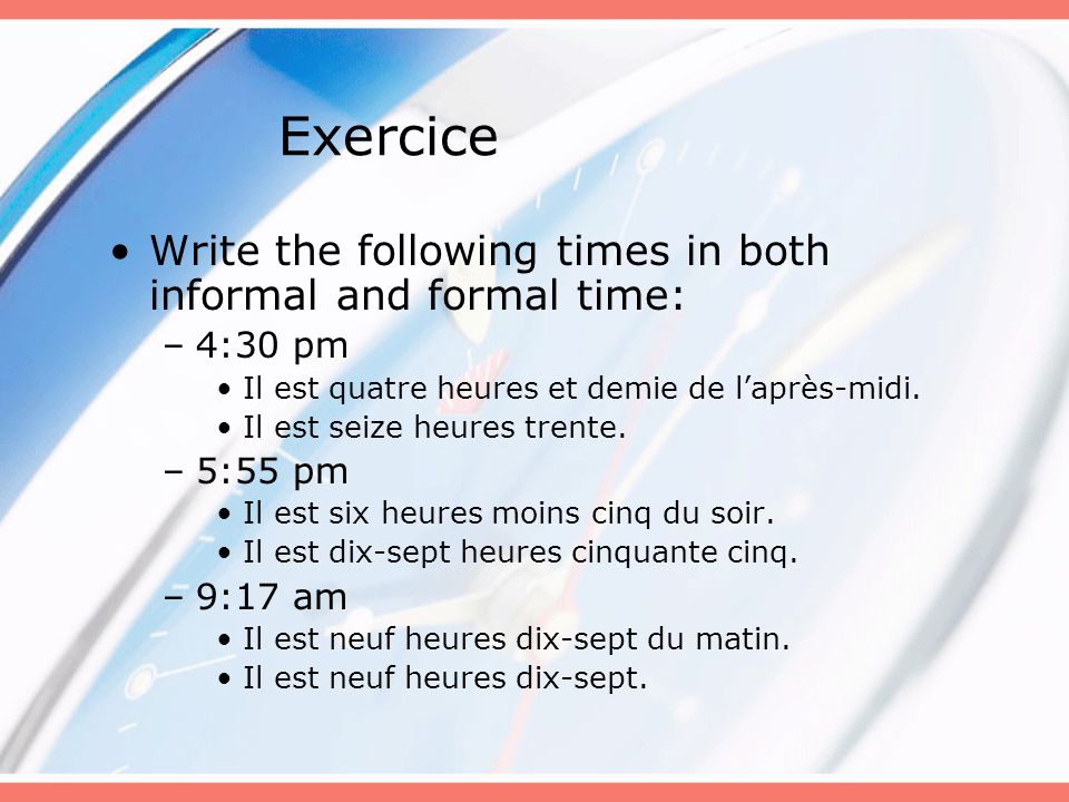 Exercice Write the following times in both informal and formal time: