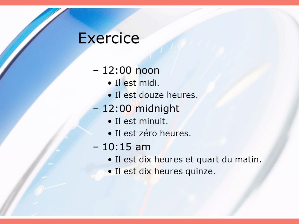Exercice 12:00 noon 12:00 midnight 10:15 am Il est midi.