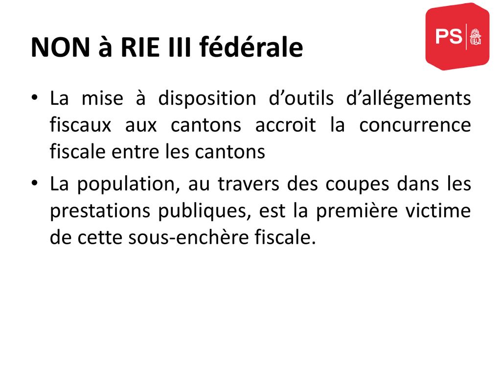 NON à RIE III fédérale La mise à disposition d’outils d’allégements fiscaux aux cantons accroit la concurrence fiscale entre les cantons.