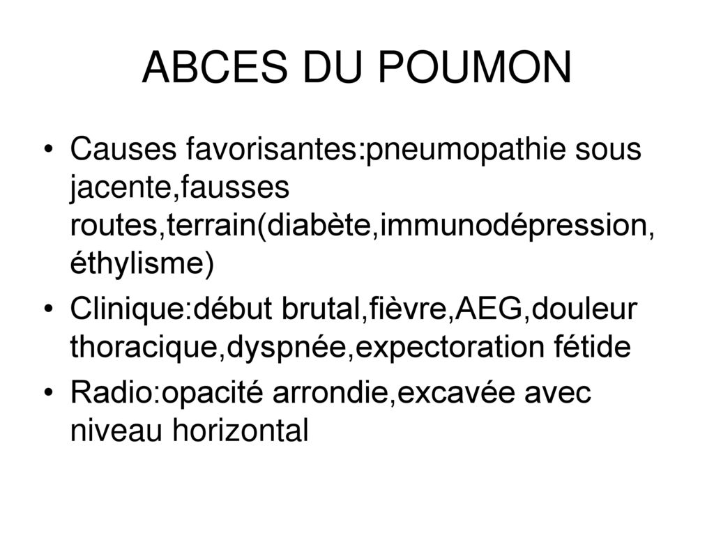 ABCES DU POUMON Causes favorisantes:pneumopathie sous jacente,fausses routes,terrain(diabète,immunodépression,éthylisme)