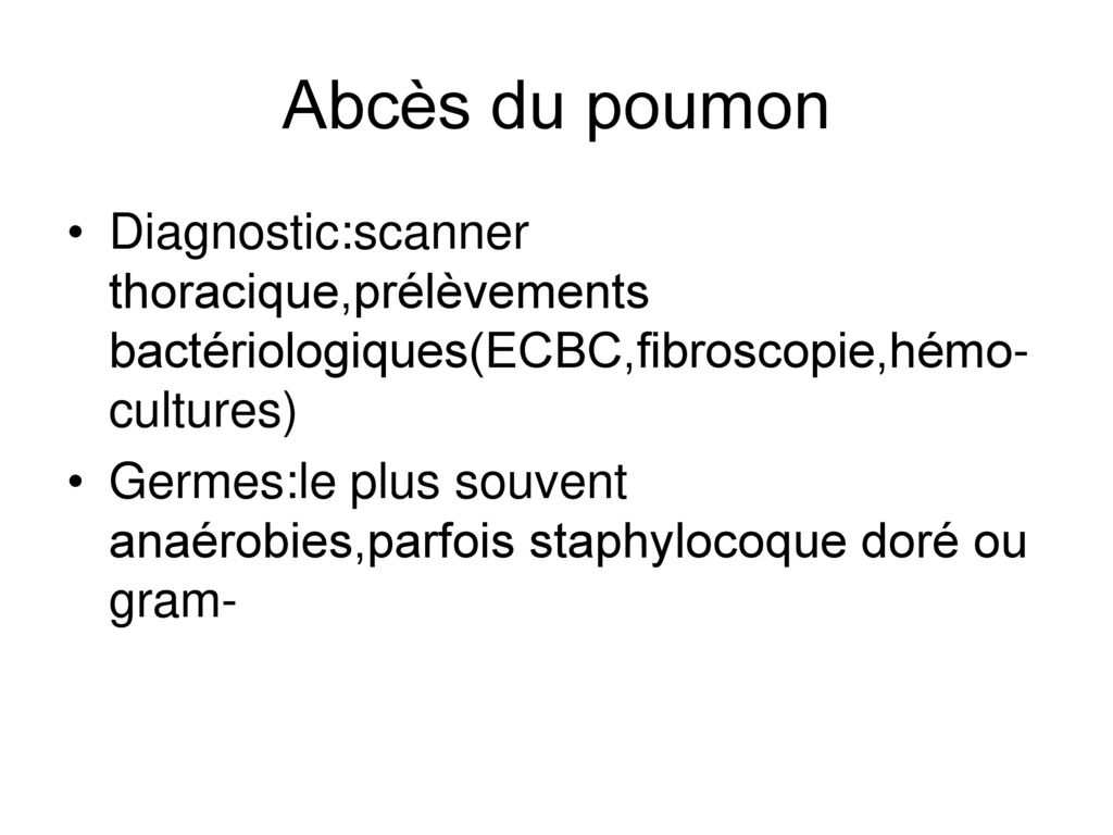 Abcès du poumon Diagnostic:scanner thoracique,prélèvements bactériologiques(ECBC,fibroscopie,hémo-cultures)