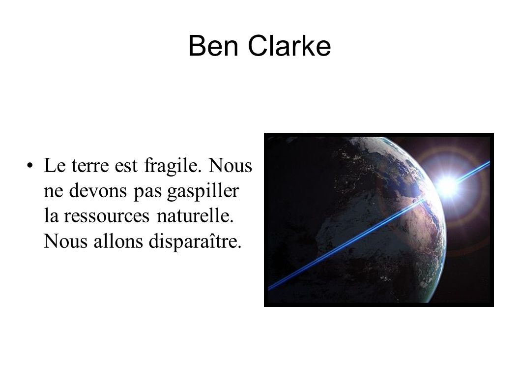 Ben Clarke Le terre est fragile. Nous ne devons pas gaspiller la ressources naturelle.