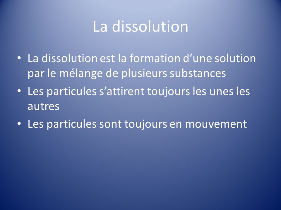 La dissolution La dissolution est la formation d’une solution par le mélange de plusieurs substances.