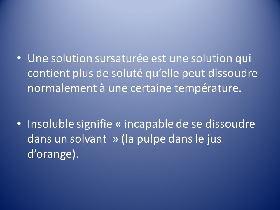 Une solution sursaturée est une solution qui contient plus de soluté qu’elle peut dissoudre normalement à une certaine température.