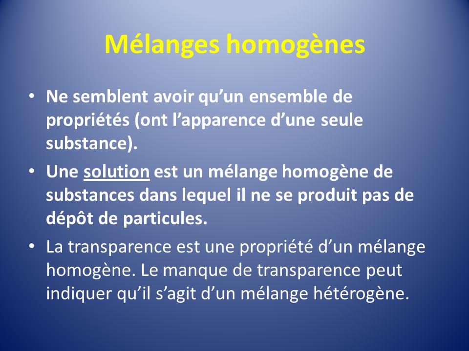Mélanges homogènes Ne semblent avoir qu’un ensemble de propriétés (ont l’apparence d’une seule substance).