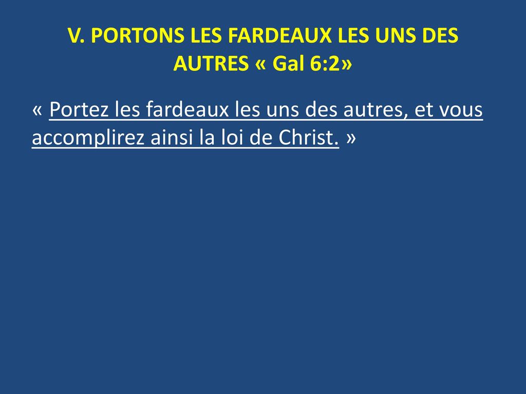 V. PORTONS LES FARDEAUX LES UNS DES AUTRES « Gal 6:2»