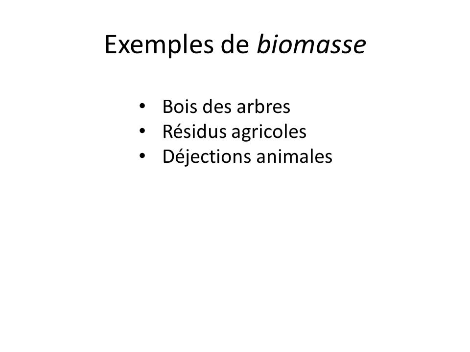 Exemples de biomasse Bois des arbres Résidus agricoles