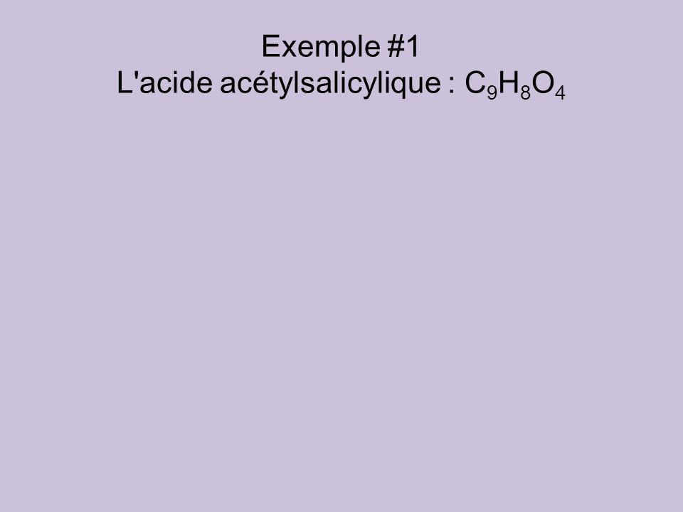 Exemple #1 L acide acétylsalicylique : C9H8O4