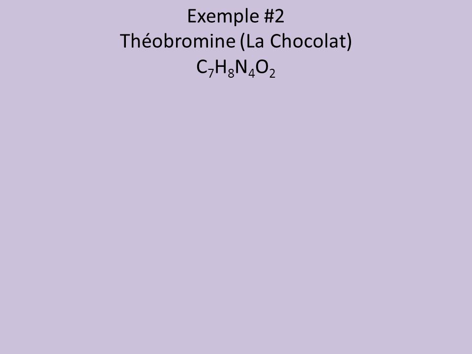 Exemple #2 Théobromine (La Chocolat) C7H8N4O2