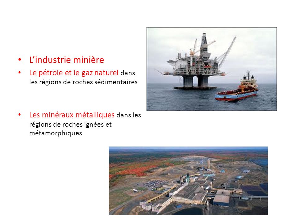 L’industrie minière Le pétrole et le gaz naturel dans les régions de roches sédimentaires.