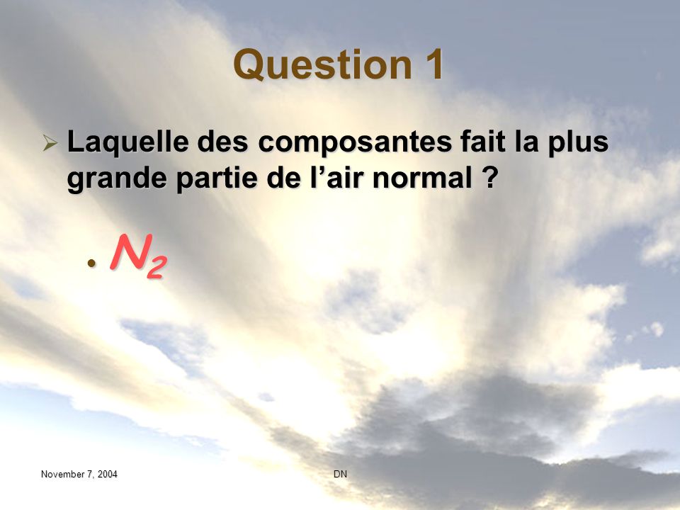 Question 1 Laquelle des composantes fait la plus grande partie de l’air normal N2. November 7,