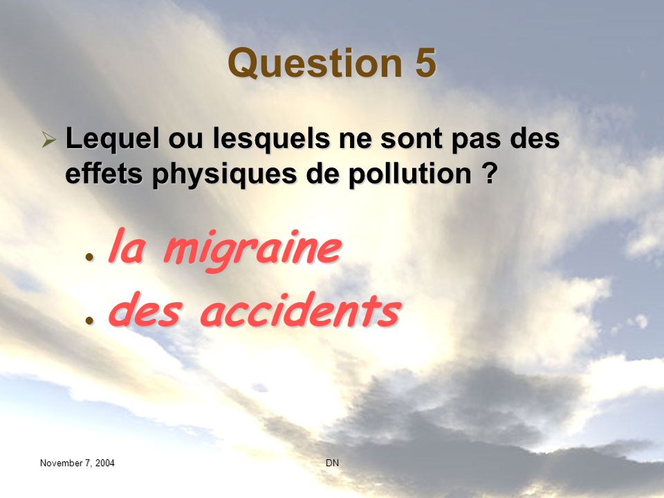 Question 5 Lequel ou lesquels ne sont pas des effets physiques de pollution la migraine. des accidents.