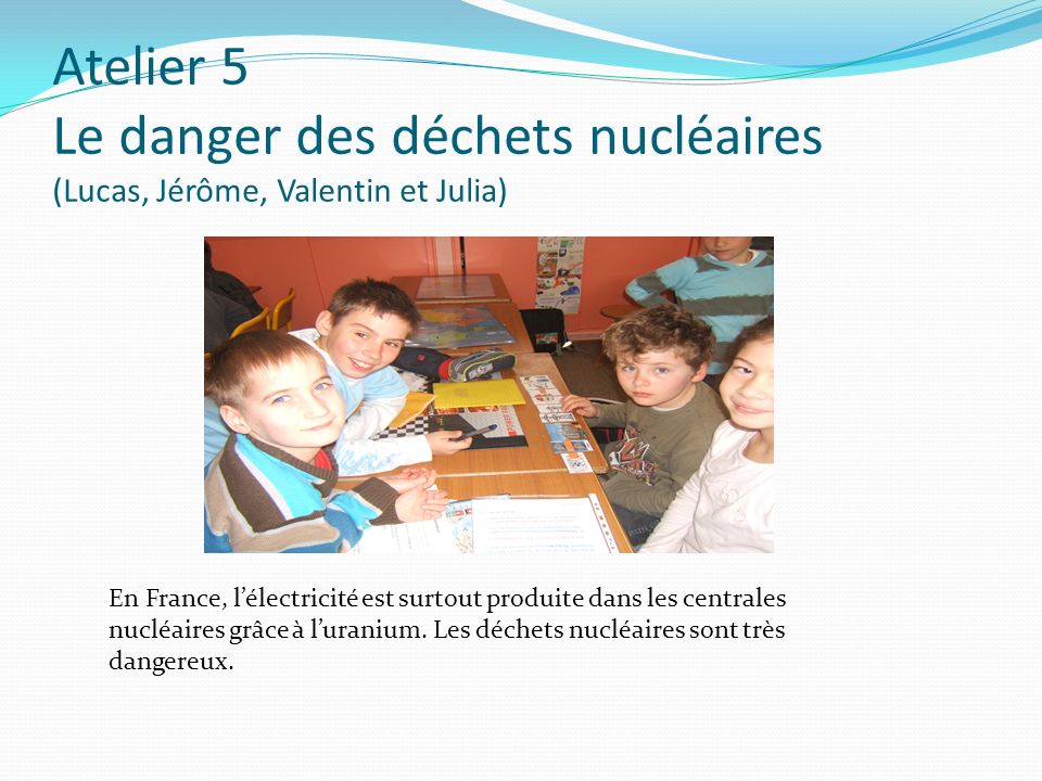 Atelier 5 Le danger des déchets nucléaires (Lucas, Jérôme, Valentin et Julia)