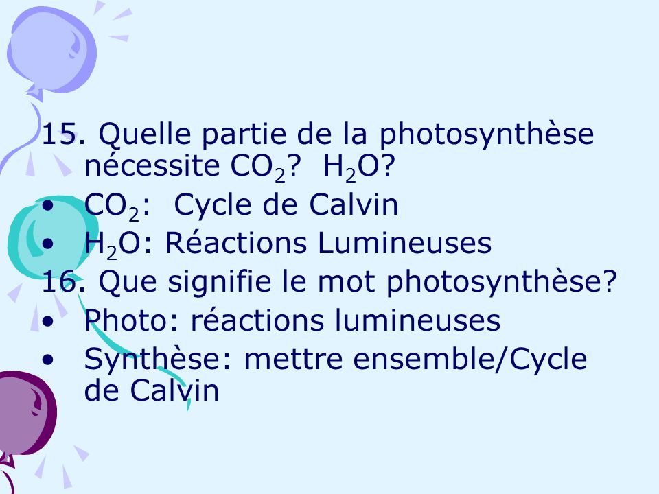 15. Quelle partie de la photosynthèse nécessite CO2 H2O