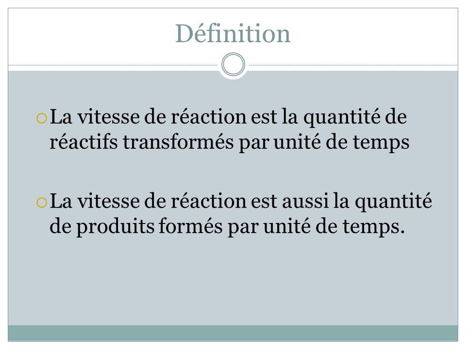 Définition La vitesse de réaction est la quantité de réactifs transformés par unité de temps.