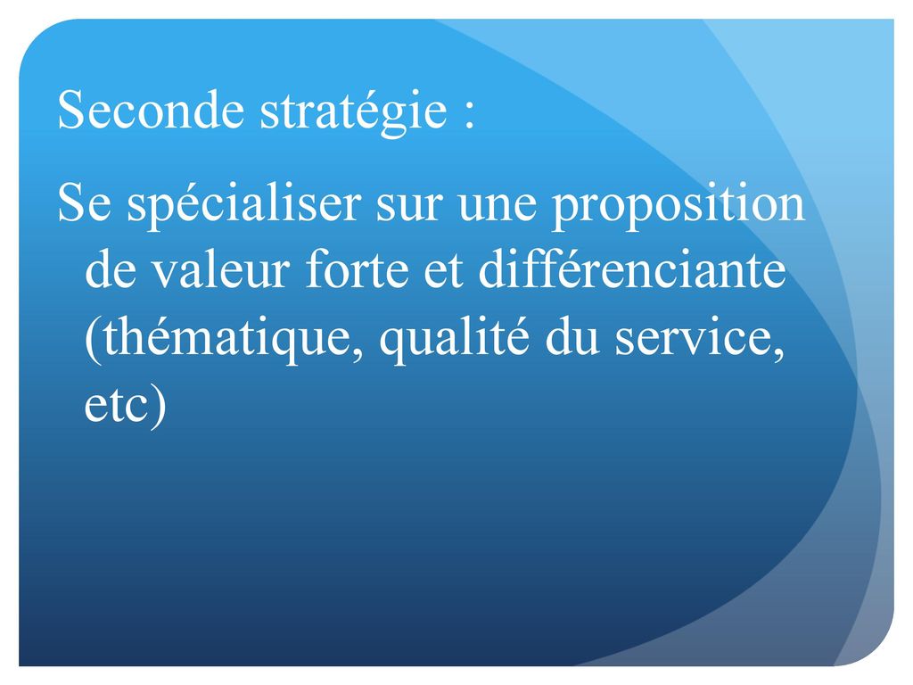 Seconde stratégie : Se spécialiser sur une proposition de valeur forte et différenciante (thématique, qualité du service, etc)