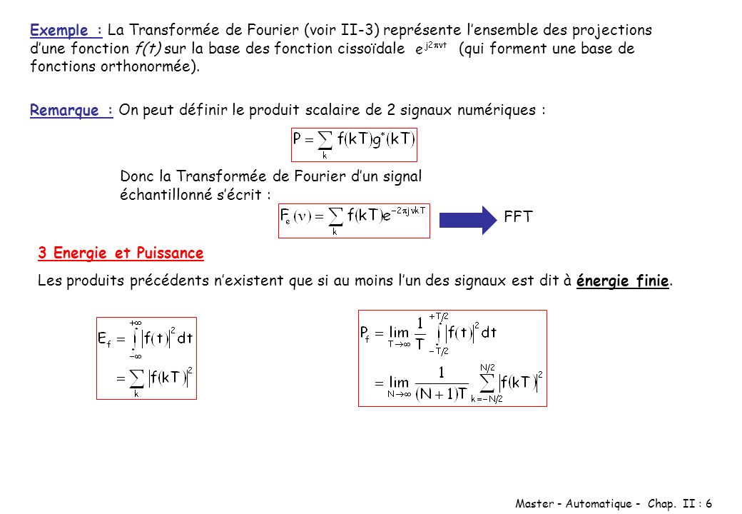 Exemple : La Transformée de Fourier (voir II-3) représente l’ensemble des projections d’une fonction f(t) sur la base des fonction cissoïdale (qui forment une base de fonctions orthonormée).