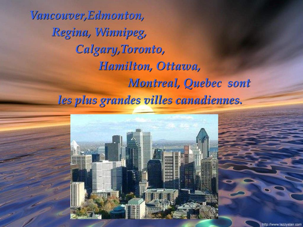 Vancouver,Edmonton, Regina, Winnipeg, Calgary,Toronto, Hamilton, Ottawa, Montreal, Quebec sont.