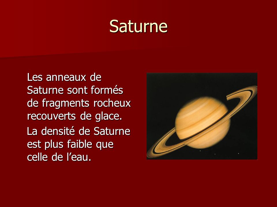 Saturne Les anneaux de Saturne sont formés de fragments rocheux recouverts de glace.