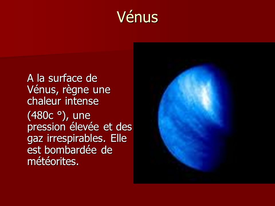 Vénus A la surface de Vénus, règne une chaleur intense