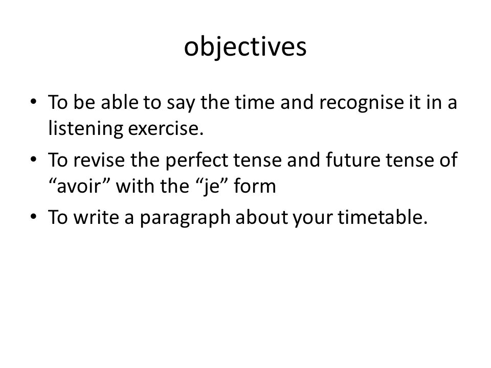 objectives To be able to say the time and recognise it in a listening exercise.