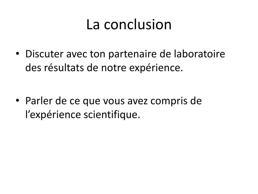 La conclusion Discuter avec ton partenaire de laboratoire des résultats de notre expérience.