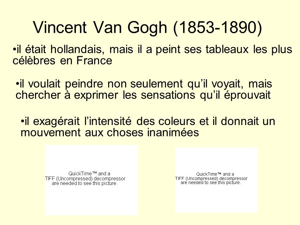 Vincent Van Gogh ( ) il était hollandais, mais il a peint ses tableaux les plus célèbres en France.