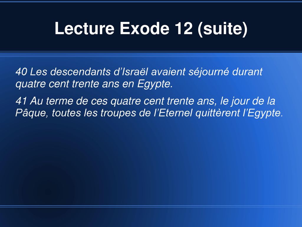 Lecture Exode 12 (suite) 40 Les descendants d’Israël avaient séjourné durant quatre cent trente ans en Egypte.