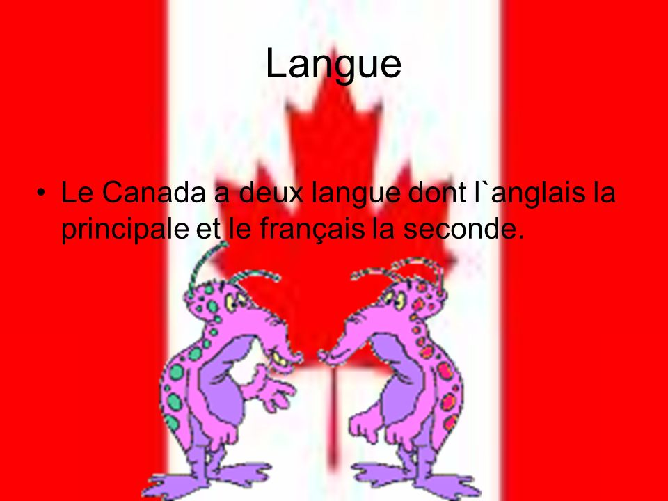 Langue Le Canada a deux langue dont l`anglais la principale et le français la seconde.