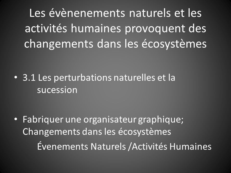 Les évènenements naturels et les activités humaines provoquent des changements dans les écosystèmes