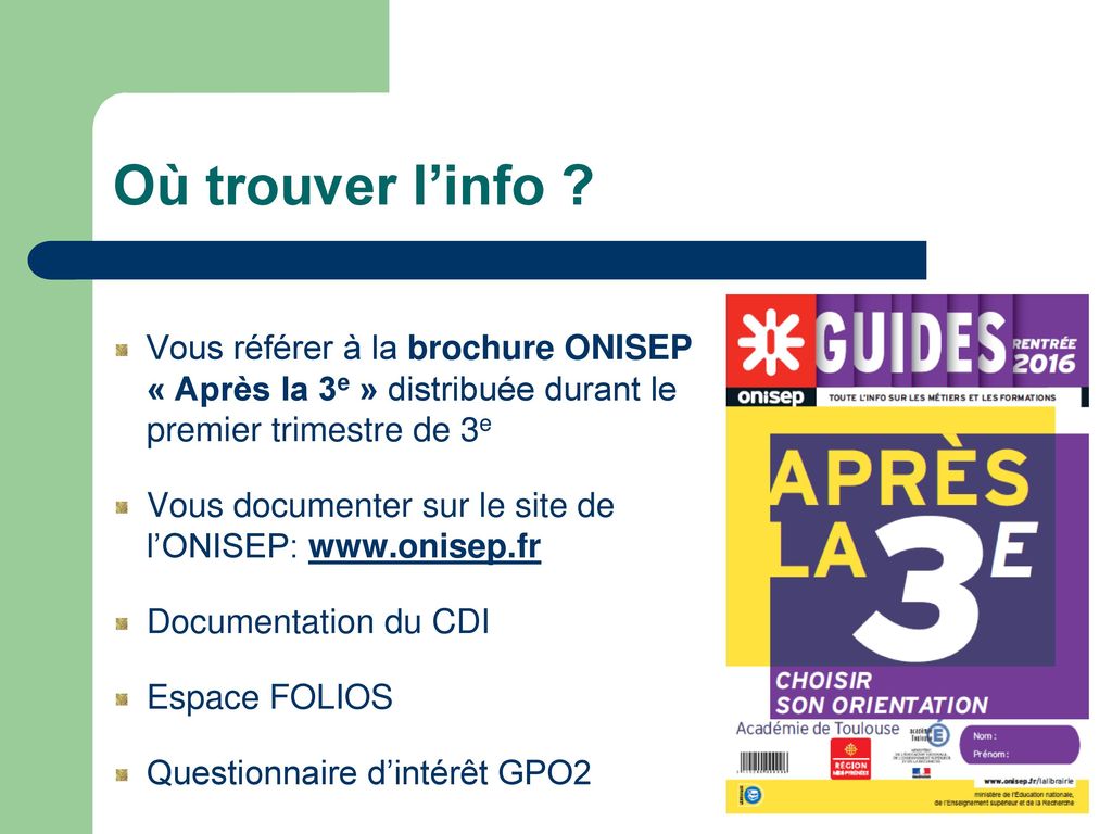 Où trouver l’info Vous référer à la brochure ONISEP « Après la 3e » distribuée durant le premier trimestre de 3e.