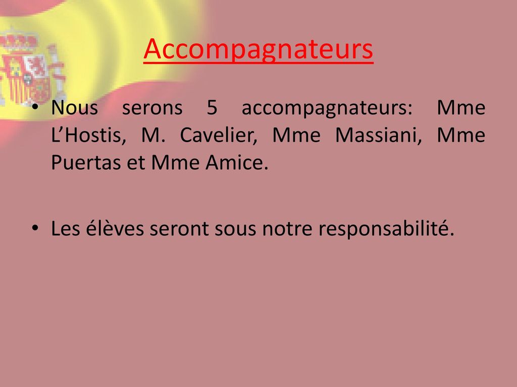 Accompagnateurs Nous serons 5 accompagnateurs: Mme L’Hostis, M. Cavelier, Mme Massiani, Mme Puertas et Mme Amice.