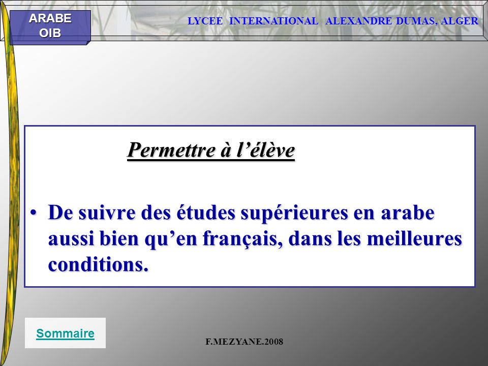 Permettre à l’élève De suivre des études supérieures en arabe aussi bien qu’en français, dans les meilleures conditions.