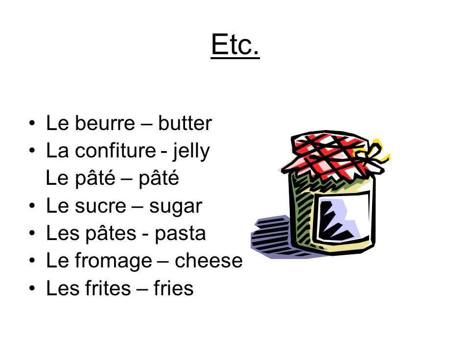 Etc. Le beurre – butter La confiture - jelly Le pâté – pâté