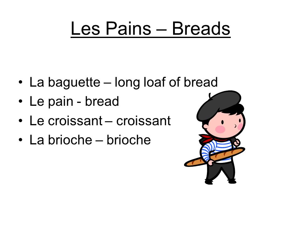 Les Pains – Breads La baguette – long loaf of bread Le pain - bread