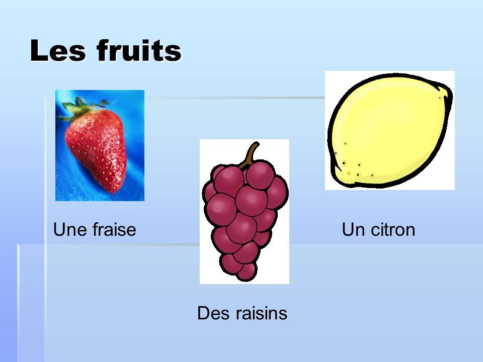 Les fruits Une fraise Un citron Des raisins