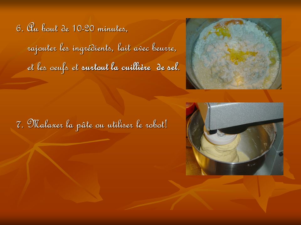 6. Au bout de minutes, rajouter les ingrédients, lait avec beurre, et les oeufs et surtout la cuillière de sel.